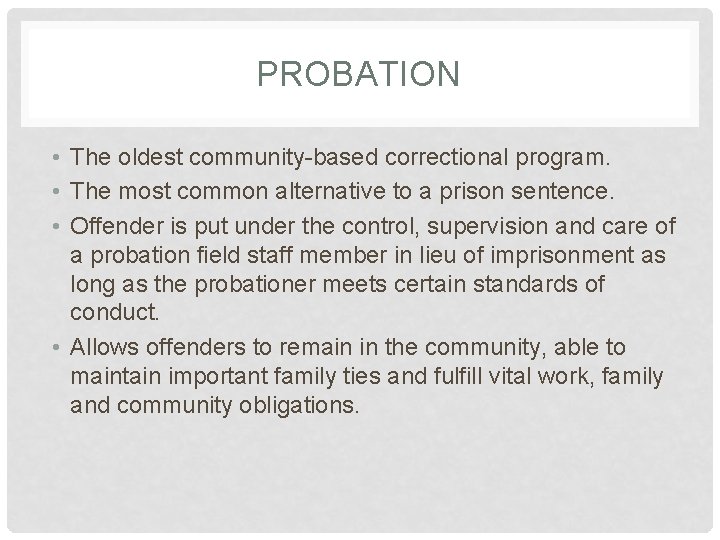 PROBATION • The oldest community-based correctional program. • The most common alternative to a