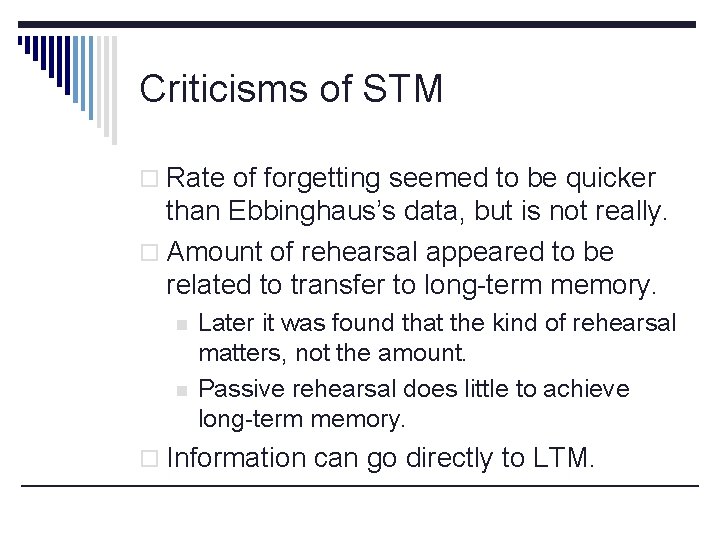 Criticisms of STM o Rate of forgetting seemed to be quicker than Ebbinghaus’s data,