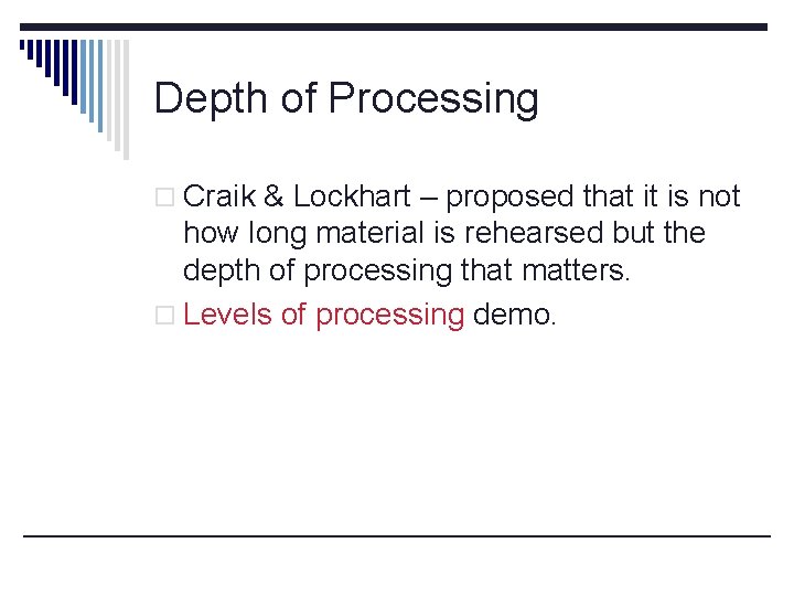 Depth of Processing o Craik & Lockhart – proposed that it is not how