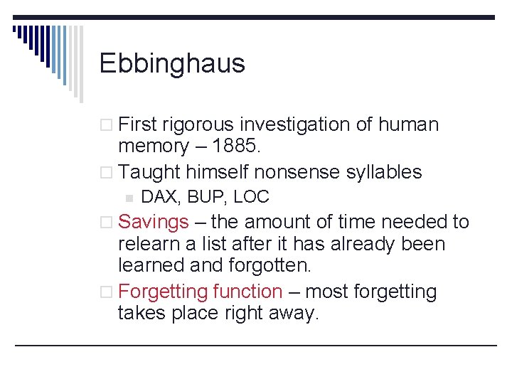 Ebbinghaus o First rigorous investigation of human memory – 1885. o Taught himself nonsense