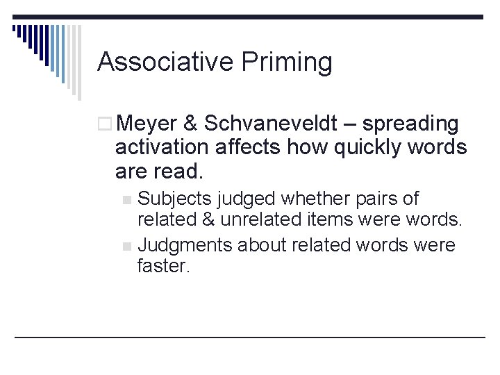 Associative Priming o Meyer & Schvaneveldt – spreading activation affects how quickly words are