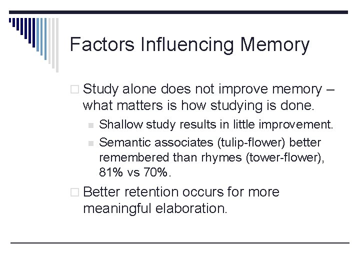 Factors Influencing Memory o Study alone does not improve memory – what matters is