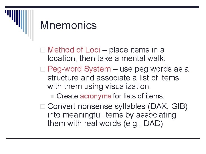 Mnemonics o Method of Loci – place items in a location, then take a