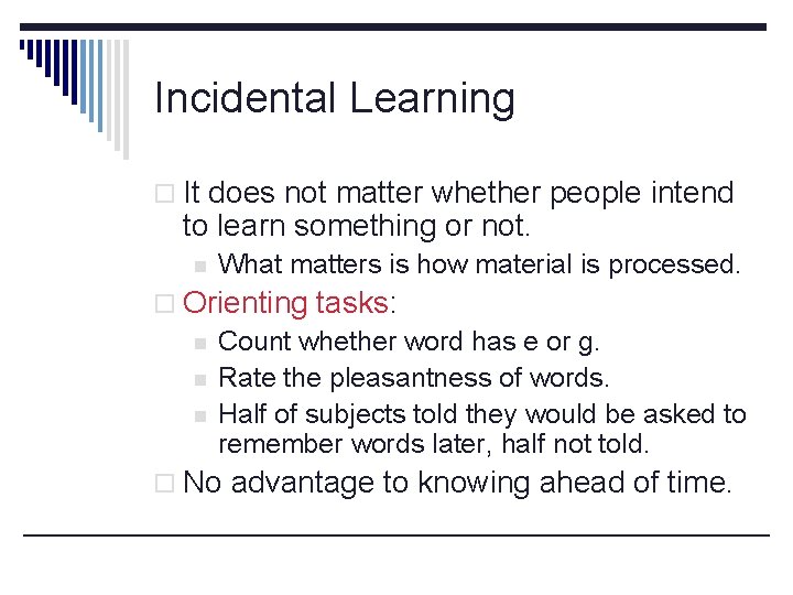 Incidental Learning o It does not matter whether people intend to learn something or