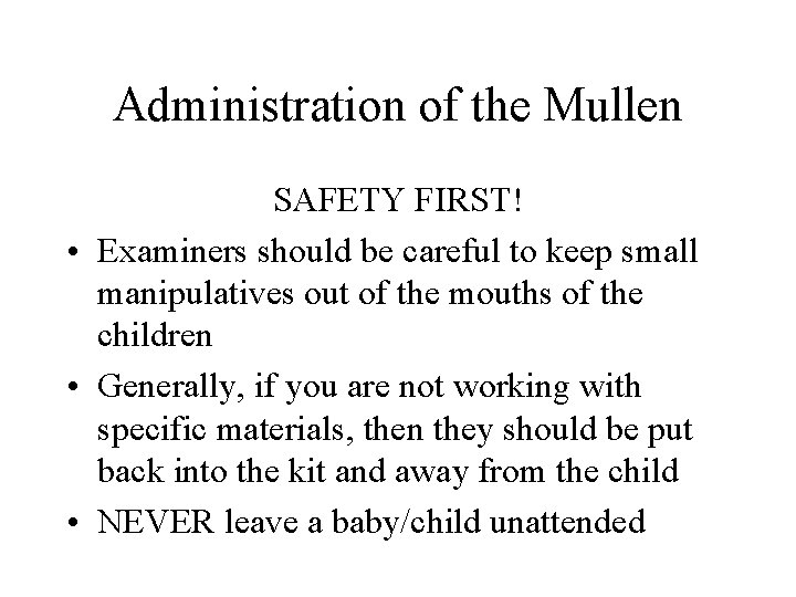 Administration of the Mullen SAFETY FIRST! • Examiners should be careful to keep small