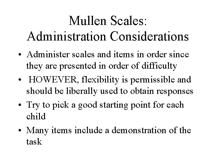 Mullen Scales: Administration Considerations • Administer scales and items in order since they are