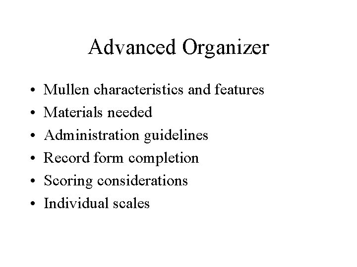 Advanced Organizer • • • Mullen characteristics and features Materials needed Administration guidelines Record