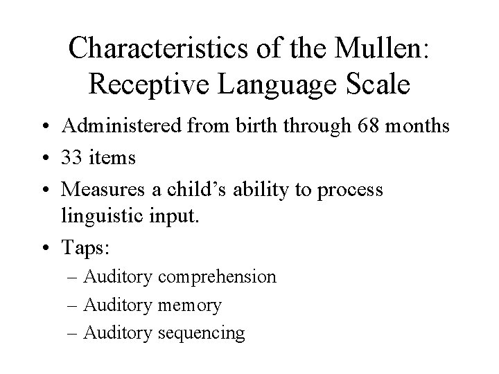 Characteristics of the Mullen: Receptive Language Scale • Administered from birth through 68 months