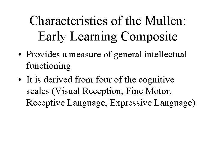 Characteristics of the Mullen: Early Learning Composite • Provides a measure of general intellectual