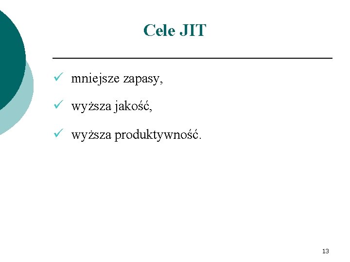 Cele JIT ü mniejsze zapasy, ü wyższa jakość, ü wyższa produktywność. 13 