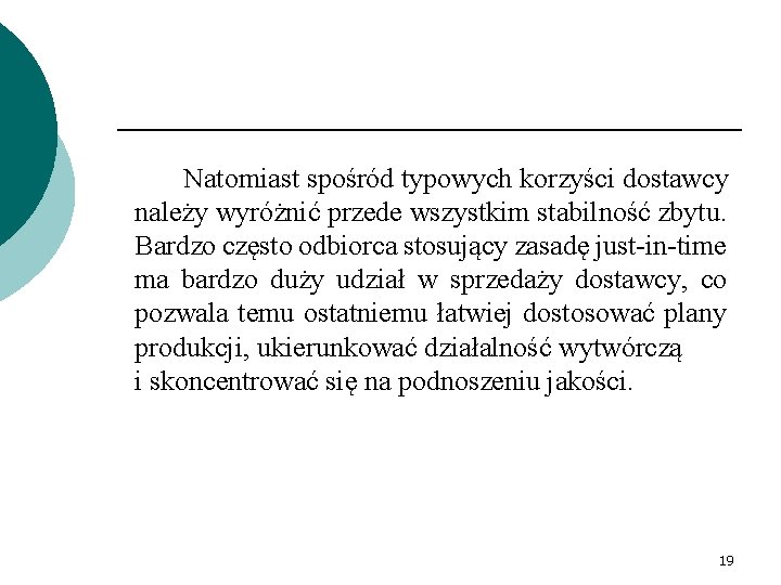 Natomiast spośród typowych korzyści dostawcy należy wyróżnić przede wszystkim stabilność zbytu. Bardzo często odbiorca