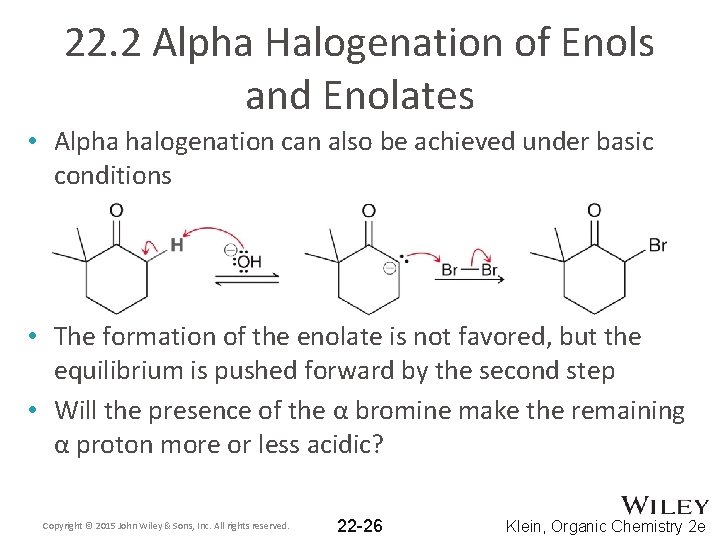 22. 2 Alpha Halogenation of Enols and Enolates • Alpha halogenation can also be