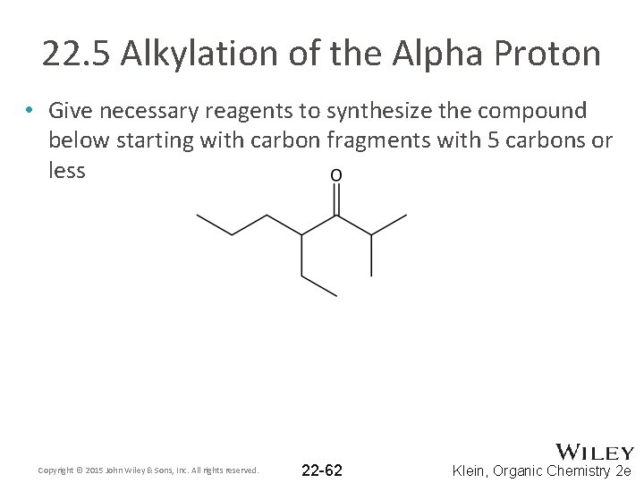 22. 5 Alkylation of the Alpha Proton • Give necessary reagents to synthesize the