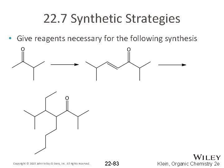 22. 7 Synthetic Strategies • Give reagents necessary for the following synthesis Copyright ©