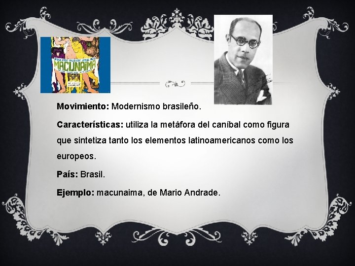 Movimiento: Modernismo brasileño. Características: utiliza la metáfora del caníbal como figura que sintetiza tanto