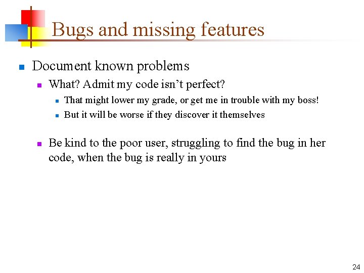 Bugs and missing features n Document known problems n What? Admit my code isn’t