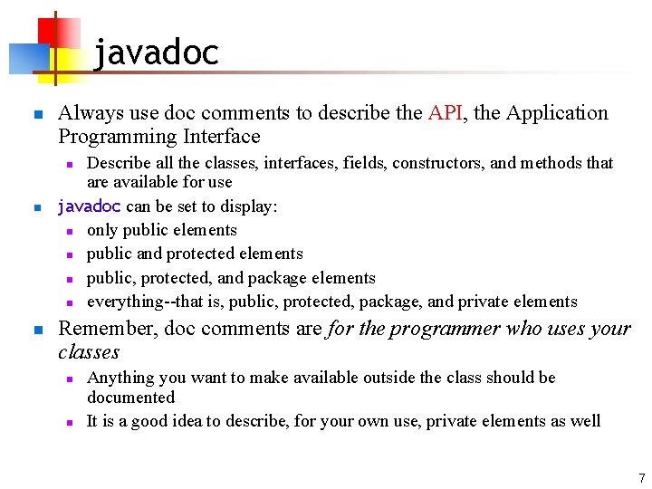 javadoc n Always use doc comments to describe the API, the Application Programming Interface