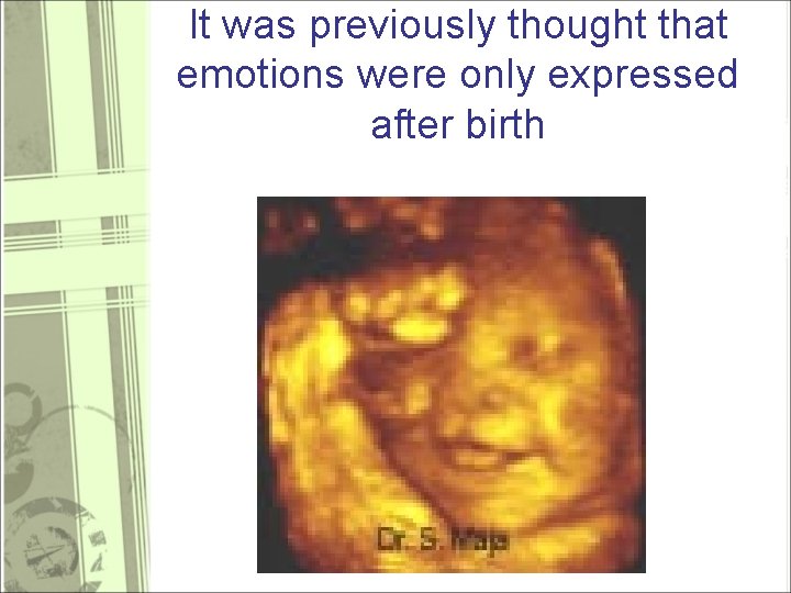 It was previously thought that emotions were only expressed after birth 