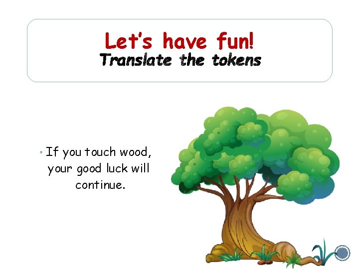 Let’s have fun! • If you touch wood, your good luck will continue. 