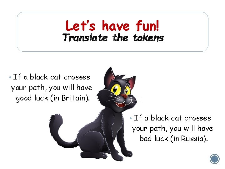 Let’s have fun! • If a black cat crosses your path, you will have