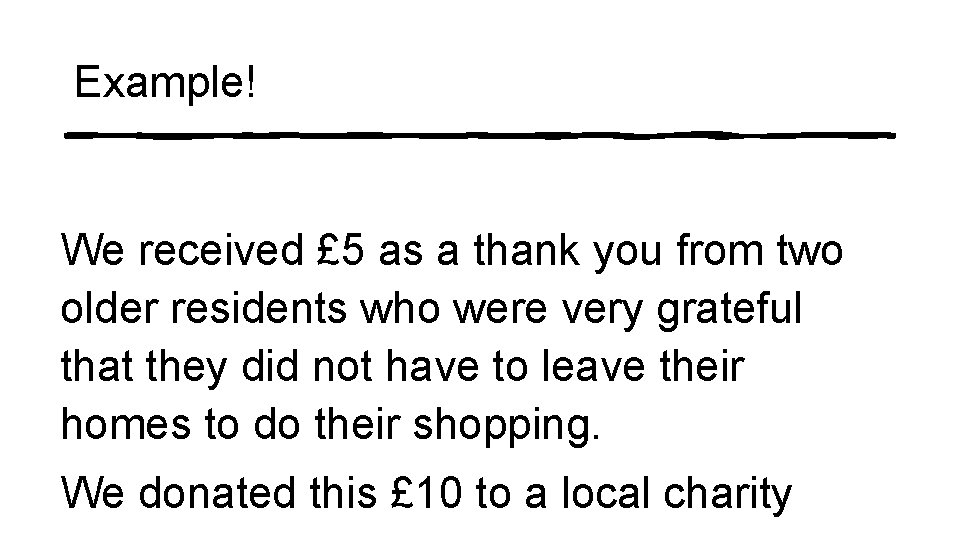 Example! We received £ 5 as a thank you from two older residents who