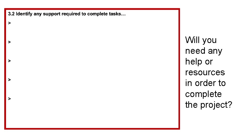 Will you need any help or resources in order to complete the project? 