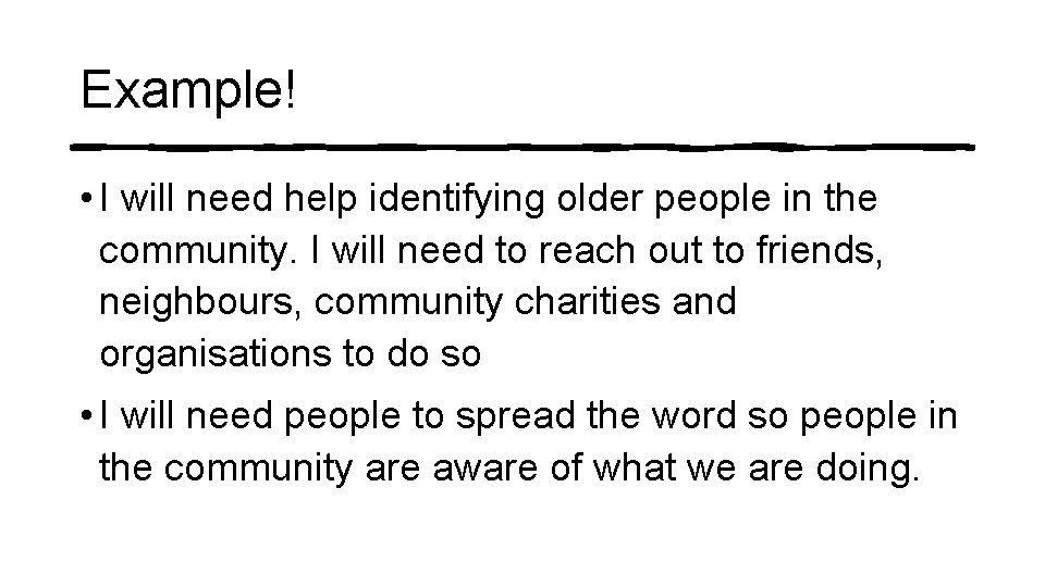 Example! • I will need help identifying older people in the community. I will