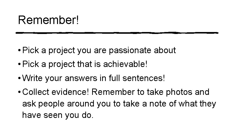 Remember! • Pick a project you are passionate about • Pick a project that