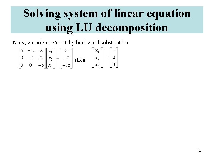 Solving system of linear equation using LU decomposition Now, we solve UX =Y by