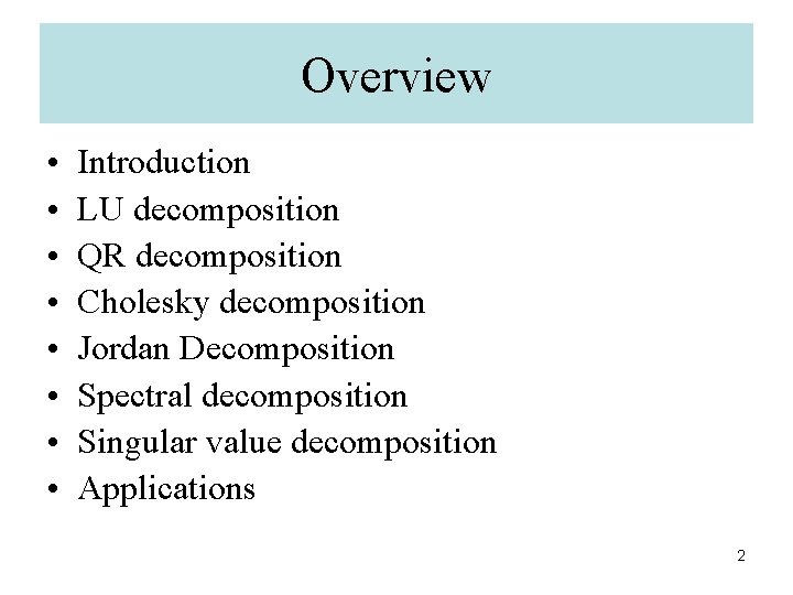 Overview • • Introduction LU decomposition QR decomposition Cholesky decomposition Jordan Decomposition Spectral decomposition