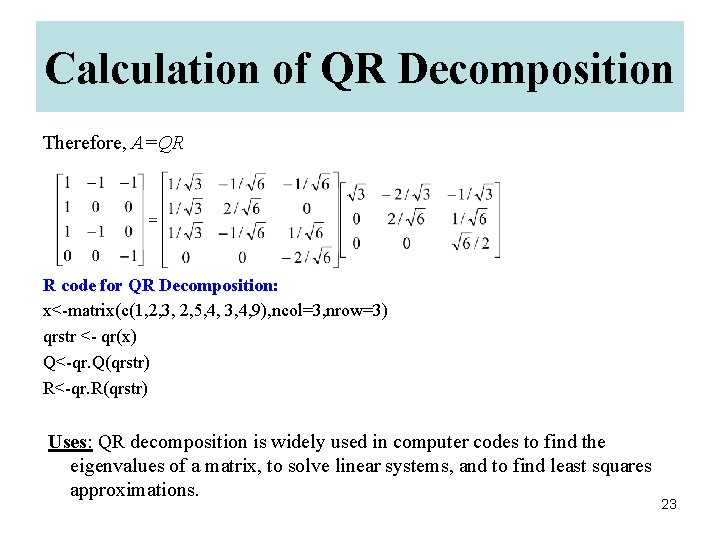 Calculation of QR Decomposition Therefore, A=QR R code for QR Decomposition: x<-matrix(c(1, 2, 3,