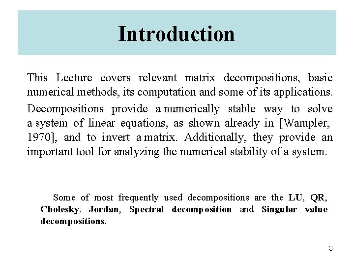 Introduction This Lecture covers relevant matrix decompositions, basic numerical methods, its computation and some