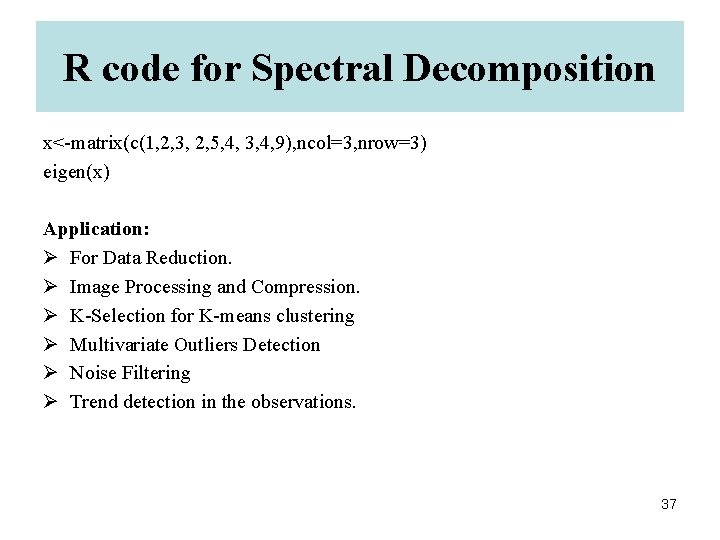 R code for Spectral Decomposition x<-matrix(c(1, 2, 3, 2, 5, 4, 3, 4, 9),