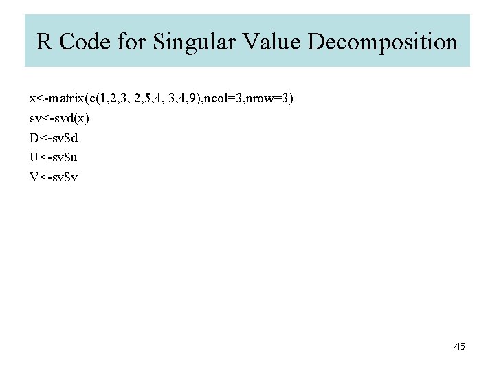 R Code for Singular Value Decomposition x<-matrix(c(1, 2, 3, 2, 5, 4, 3, 4,