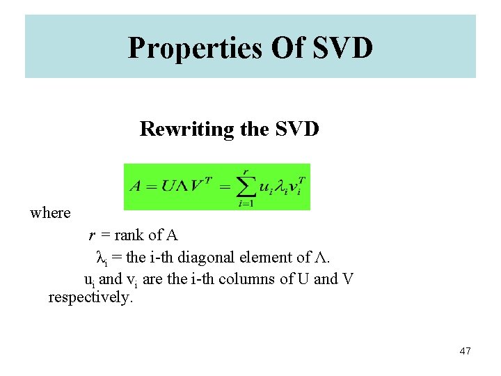Properties Of SVD Rewriting the SVD where r = rank of A λi =
