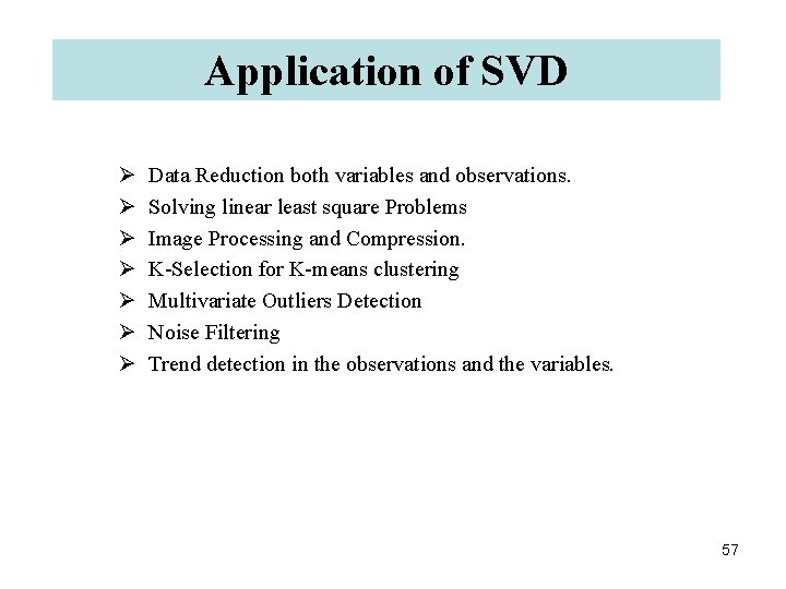 Application of SVD Ø Ø Ø Ø Data Reduction both variables and observations. Solving