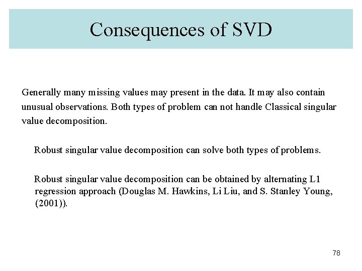 Consequences of SVD Generally many missing values may present in the data. It may