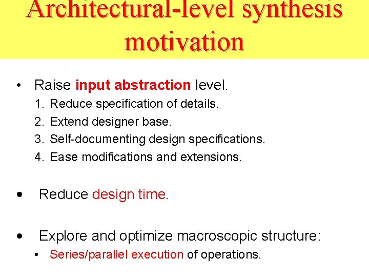 Architectural-level synthesis motivation • Raise input abstraction level. 1. 2. 3. 4. Reduce specification