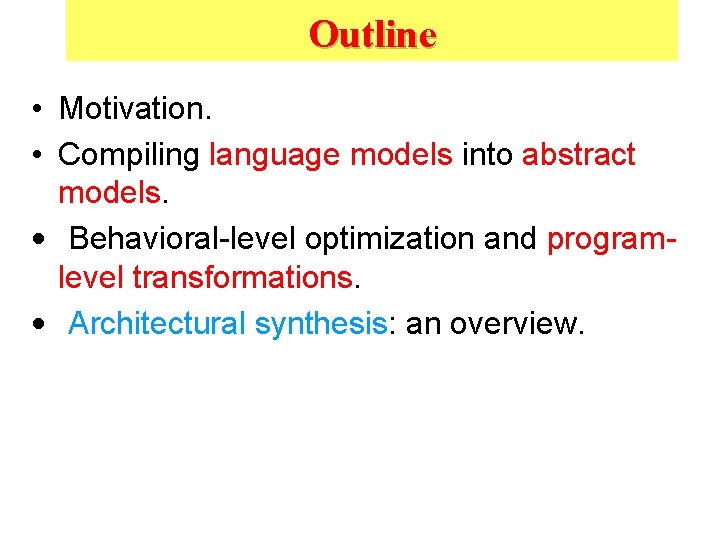 Outline • Motivation. • Compiling language models into abstract models. • Behavioral-level optimization and
