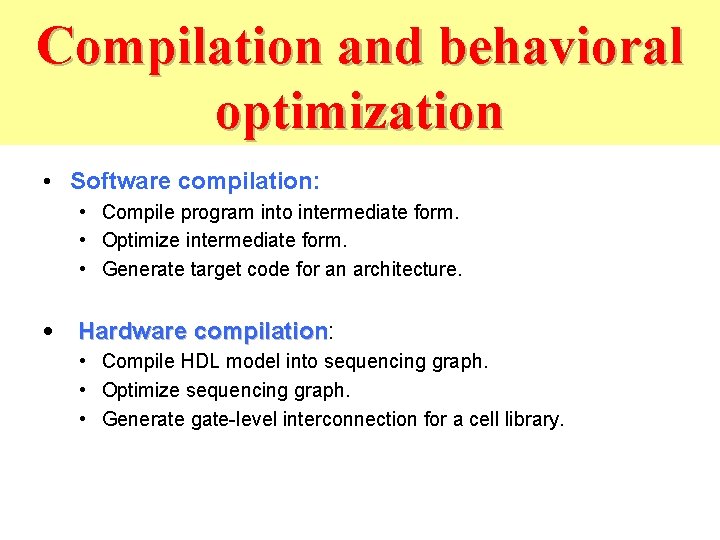 Compilation and behavioral optimization • Software compilation: • Compile program into intermediate form. •