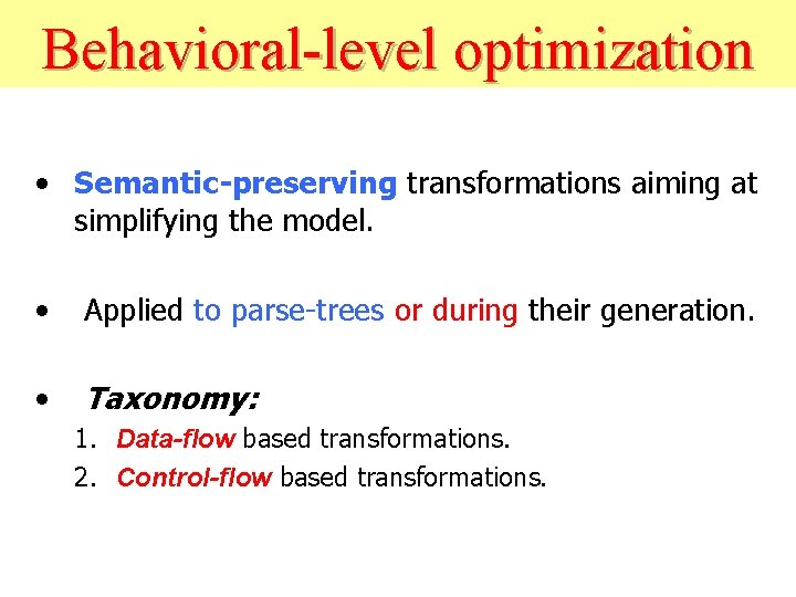 Behavioral-level optimization • Semantic-preserving transformations aiming at simplifying the model. • Applied to parse-trees