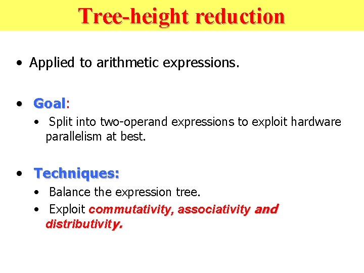 Tree-height reduction • Applied to arithmetic expressions. • Goal: Goal • Split into two-operand