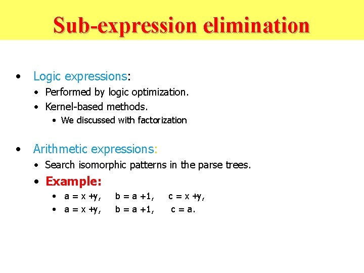 Sub-expression elimination • Logic expressions: • Performed by logic optimization. • Kernel-based methods. •