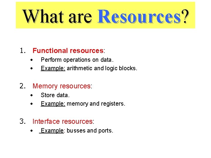 What are Resources? 1. Functional resources: • • Perform operations on data. Example: arithmetic