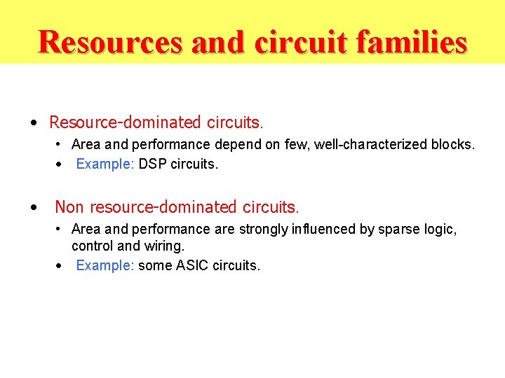 Resources and circuit families • Resource-dominated circuits. • Area and performance depend on few,