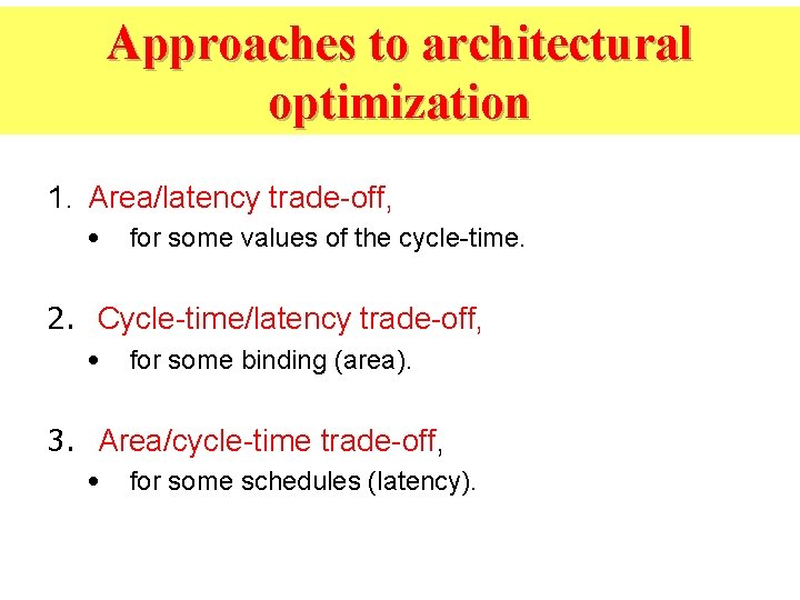 Approaches to architectural optimization 1. Area/latency trade-off, • for some values of the cycle-time.