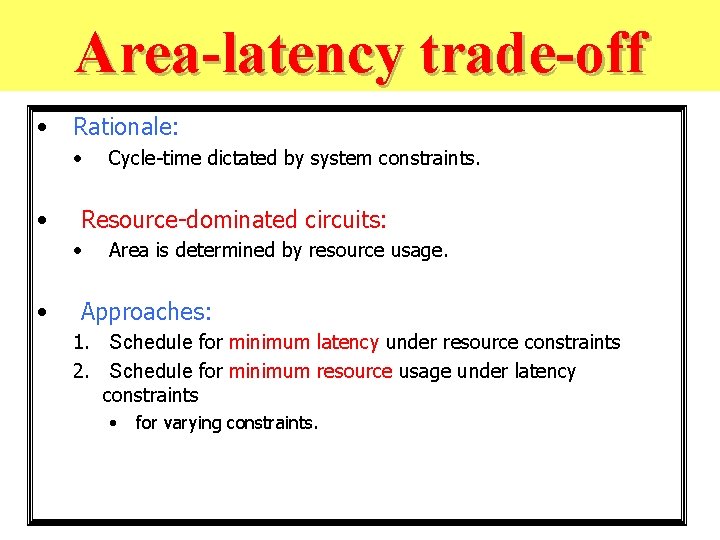 Area-latency trade-off • Rationale: • • Resource-dominated circuits: • • Cycle-time dictated by system