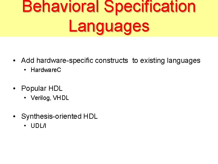 Behavioral Specification Languages • Add hardware-specific constructs to existing languages • Hardware. C •