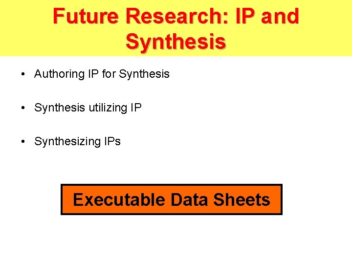 Future Research: IP and Synthesis • Authoring IP for Synthesis • Synthesis utilizing IP