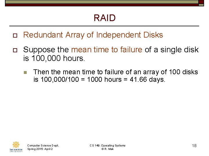 RAID o Redundant Array of Independent Disks o Suppose the mean time to failure
